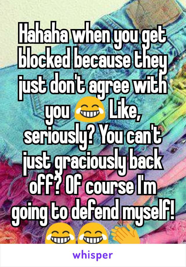 Hahaha when you get blocked because they just don't agree with you 😂 Like, seriously? You can't just graciously back off? Of course I'm going to defend myself! 😂😂👏