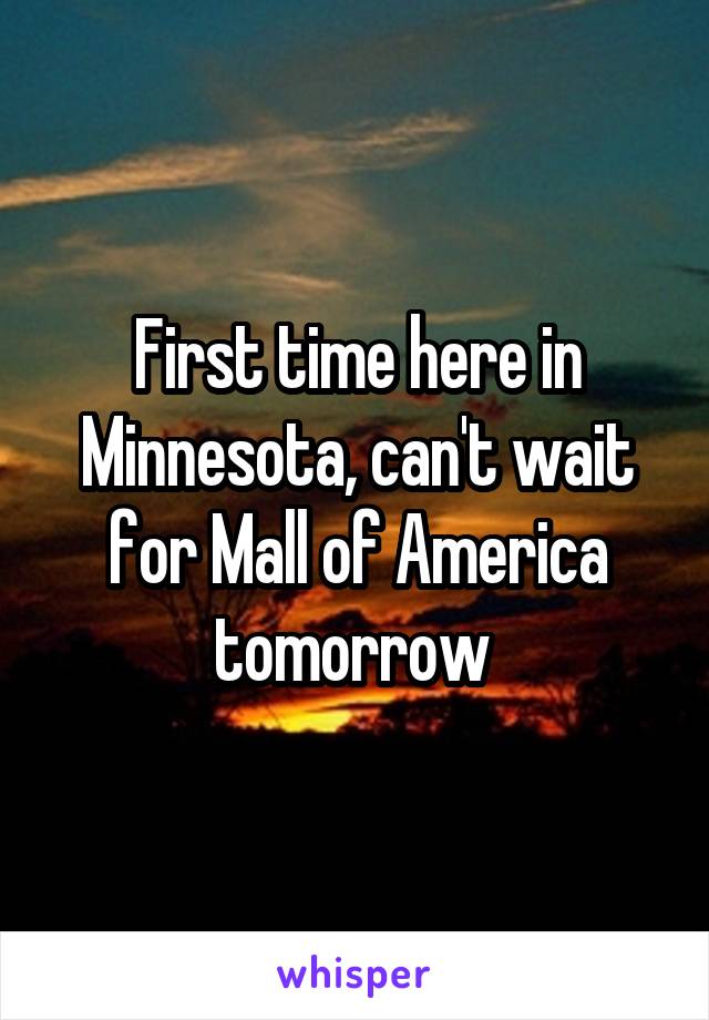 First time here in Minnesota, can't wait for Mall of America tomorrow 