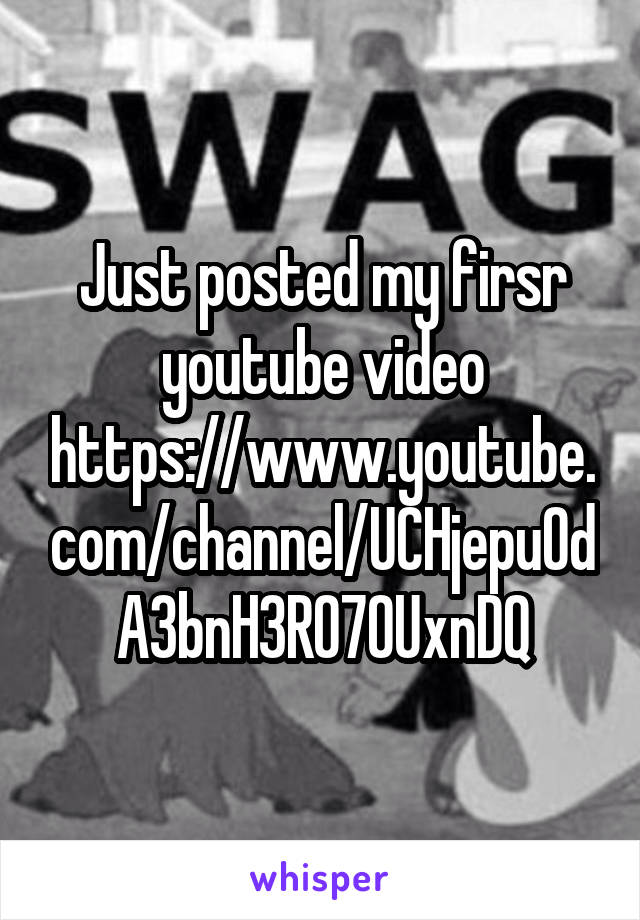 Just posted my firsr youtube video https://www.youtube.com/channel/UCHjepuOdA3bnH3R07OUxnDQ