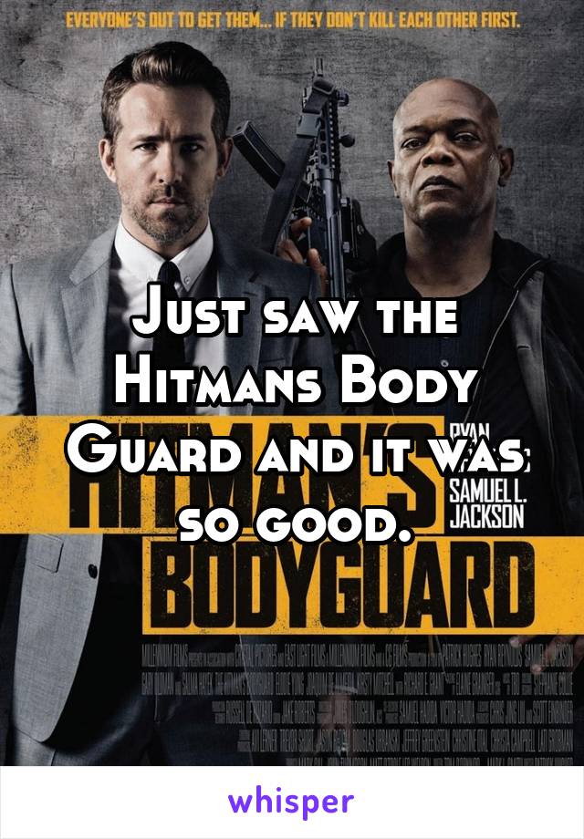 Just saw the Hitmans Body Guard and it was so good.