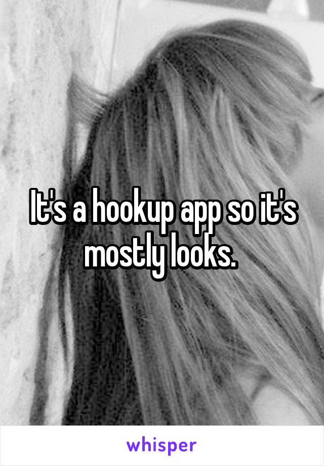 It's a hookup app so it's mostly looks. 