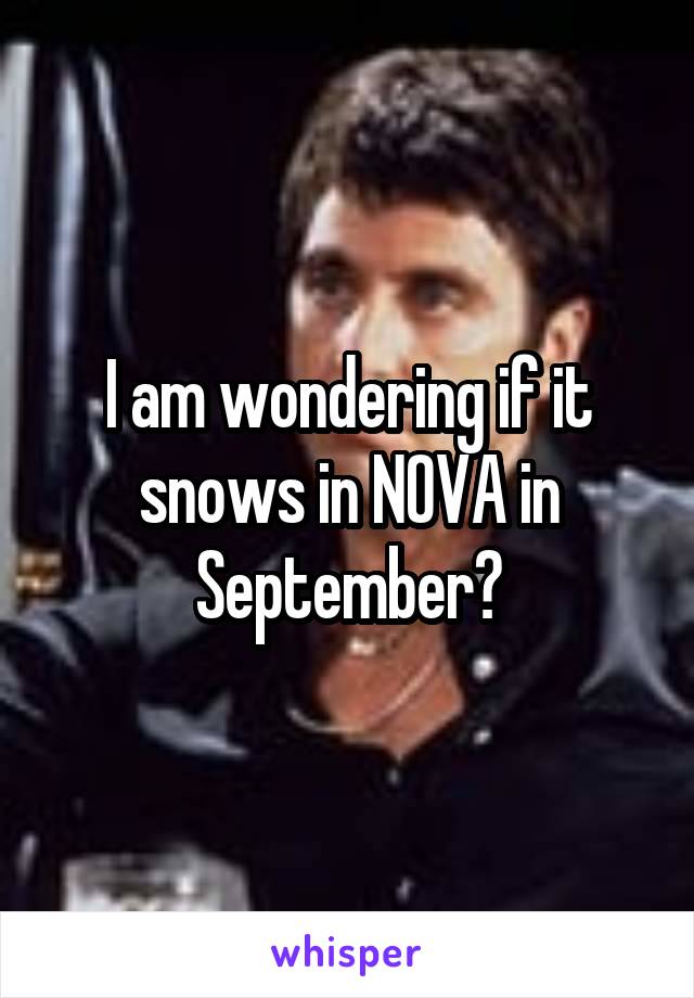 I am wondering if it snows in NOVA in September?