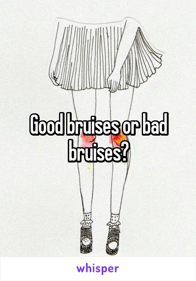 Good bruises or bad bruises?