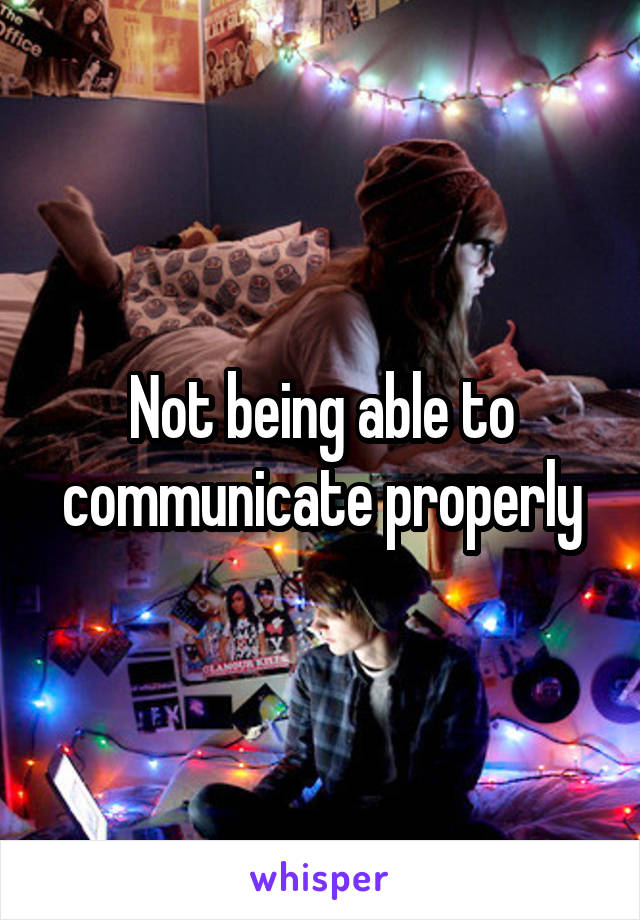Not being able to communicate properly
