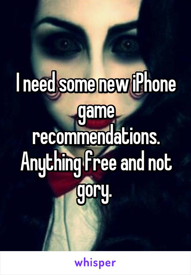 I need some new iPhone game recommendations. Anything free and not gory. 