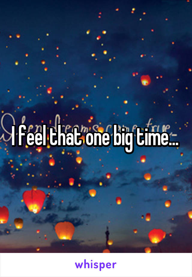 I feel that one big time... 