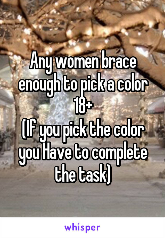 Any women brace enough to pick a color
18+
(If you pick the color you Have to complete the task)