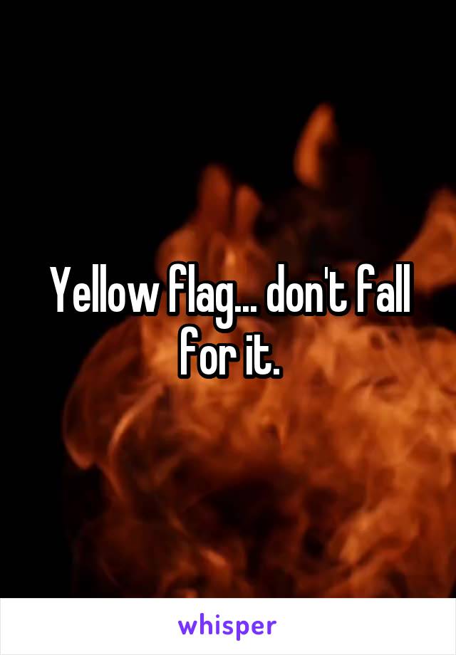 Yellow flag... don't fall for it.