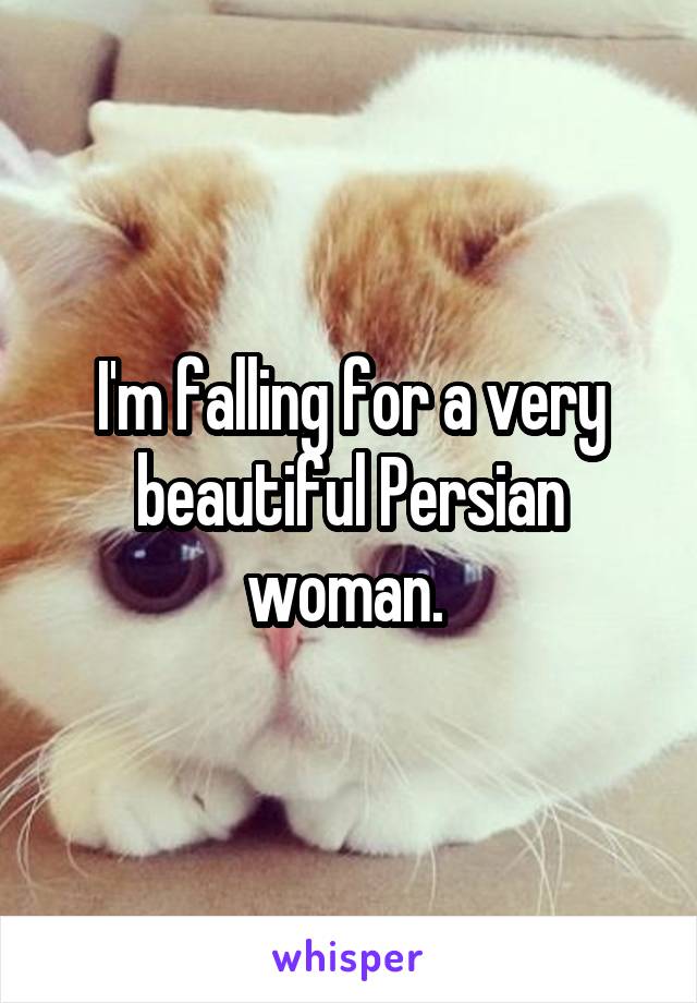 I'm falling for a very beautiful Persian woman. 
