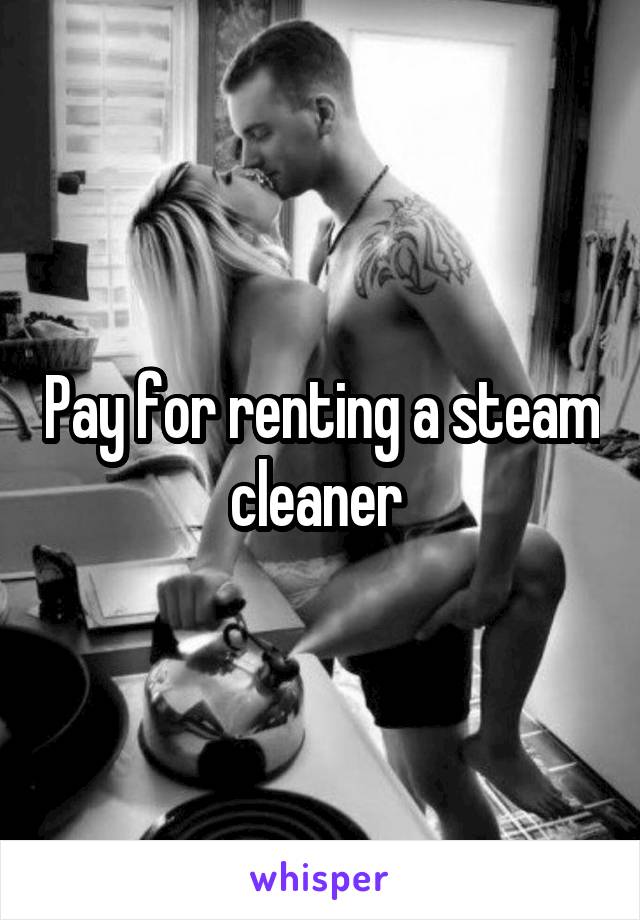 Pay for renting a steam cleaner 