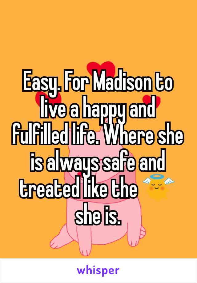 Easy. For Madison to live a happy and fulfilled life. Where she is always safe and treated like the 👼 she is.