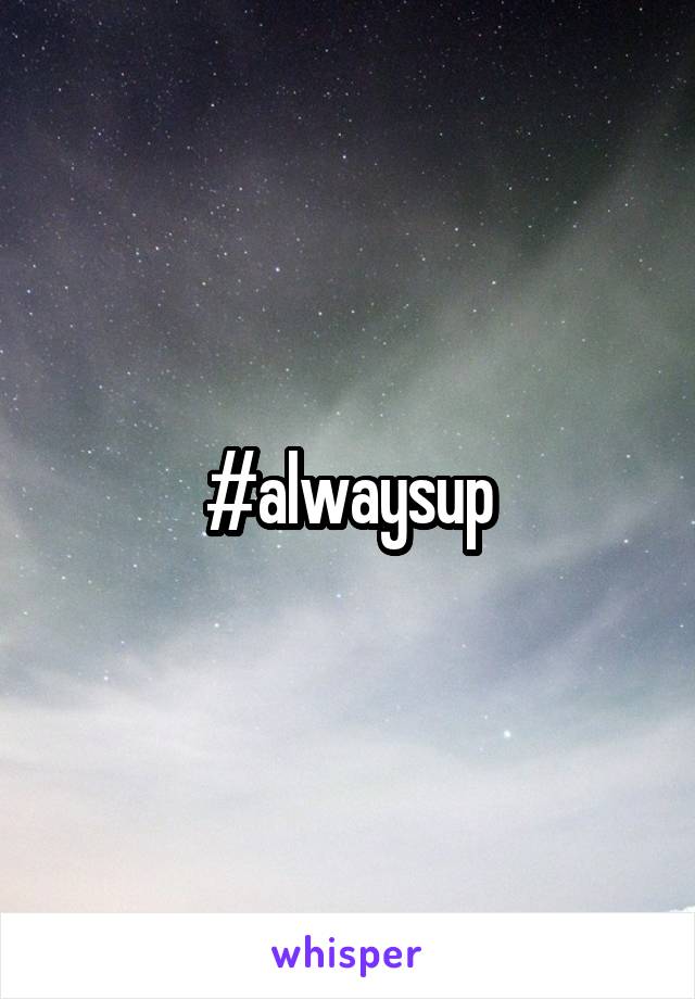 #alwaysup