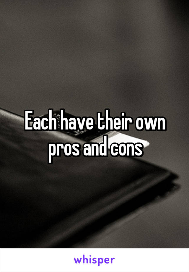 Each have their own pros and cons