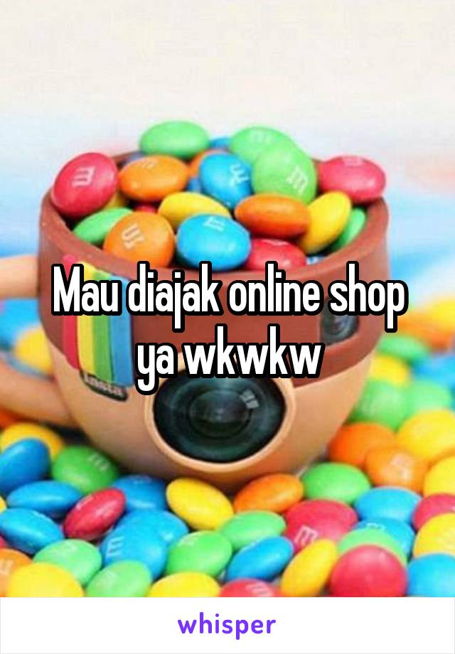 Mau diajak online shop ya wkwkw