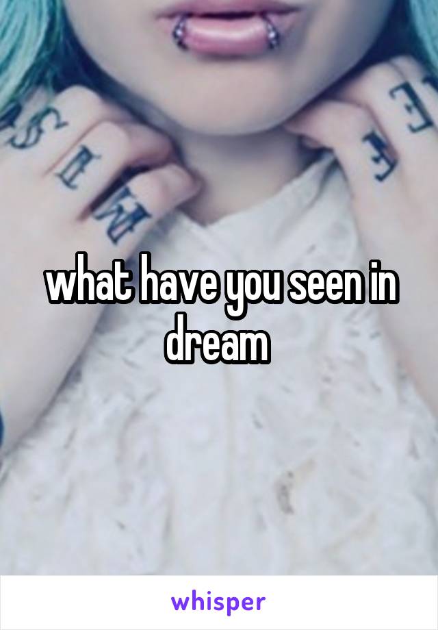 what have you seen in dream 