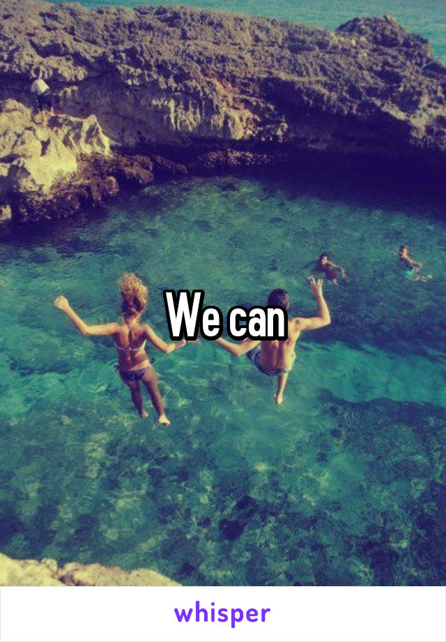 We can