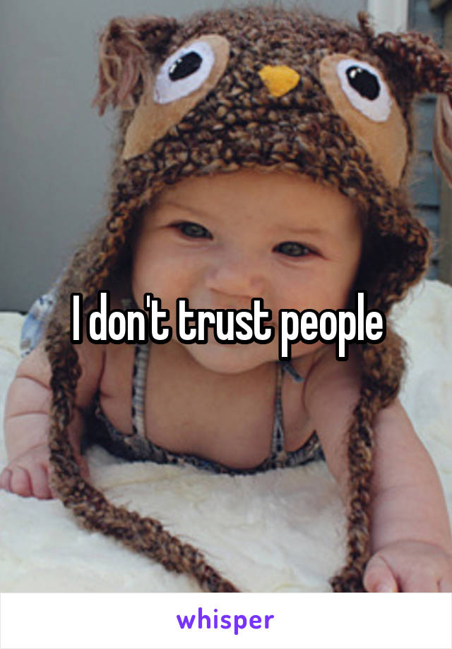 I don't trust people