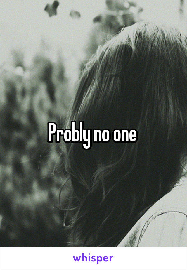 Probly no one 