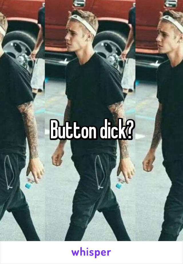 Button dick?