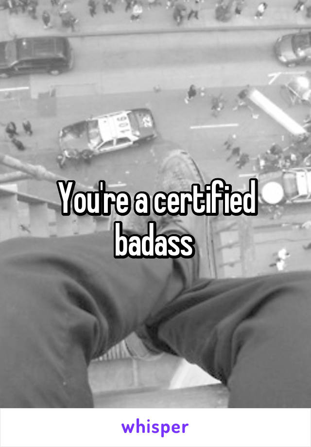 You're a certified badass 