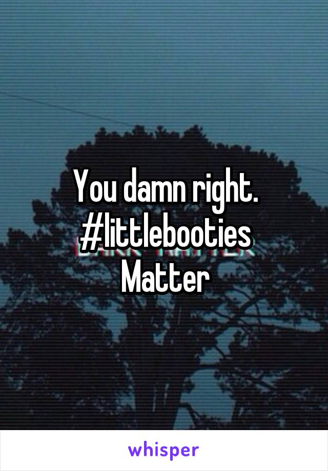 You damn right. #littlebooties
Matter
