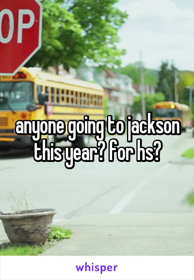 anyone going to jackson this year? for hs?