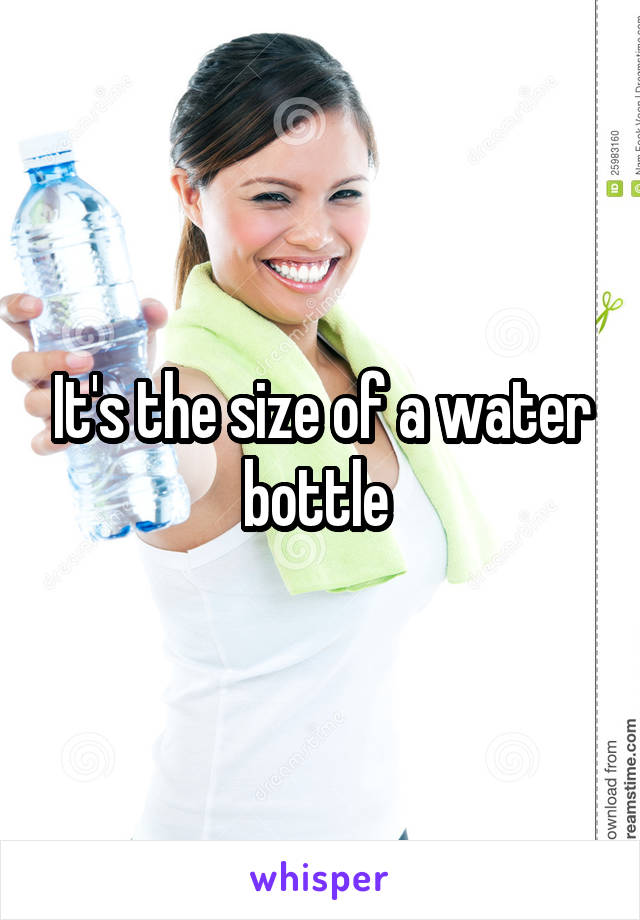 It's the size of a water bottle 