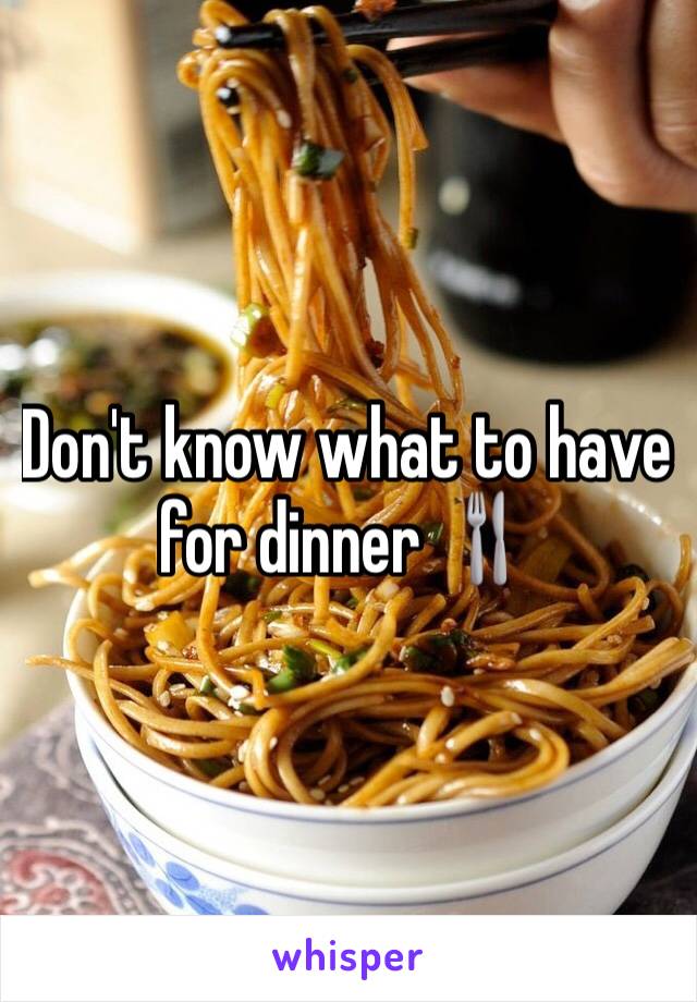 Don't know what to have for dinner 🍴 