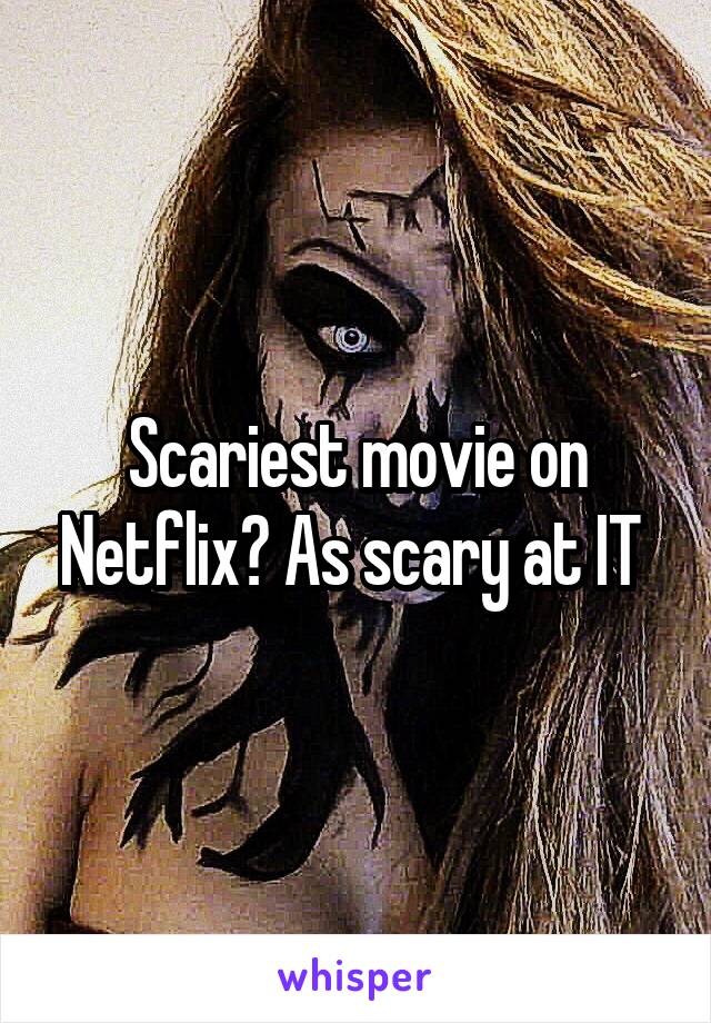 Scariest movie on Netflix? As scary at IT 