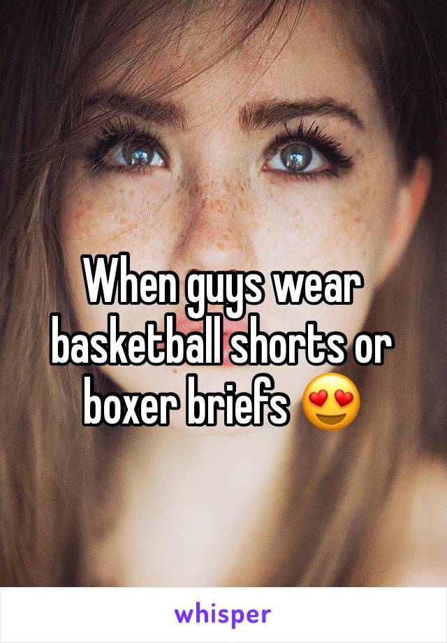 When guys wear basketball shorts or boxer briefs 😍