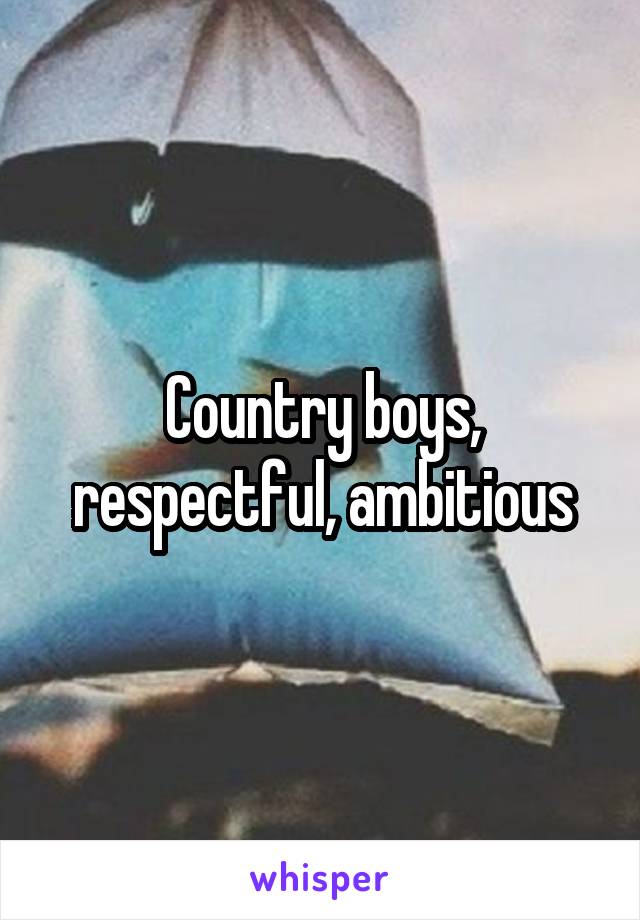 Country boys, respectful, ambitious