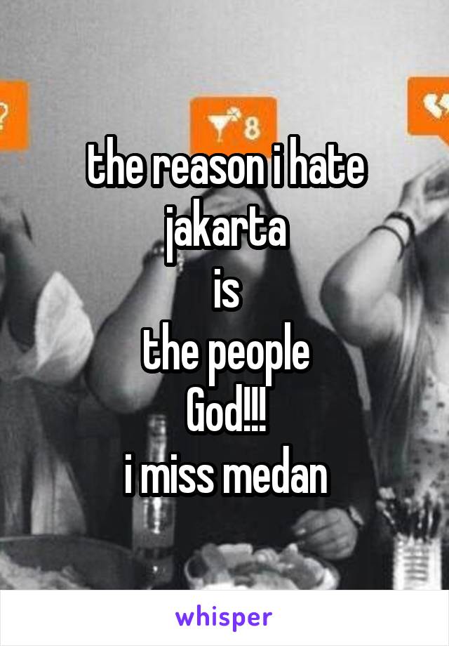 the reason i hate jakarta
is
the people
God!!!
i miss medan