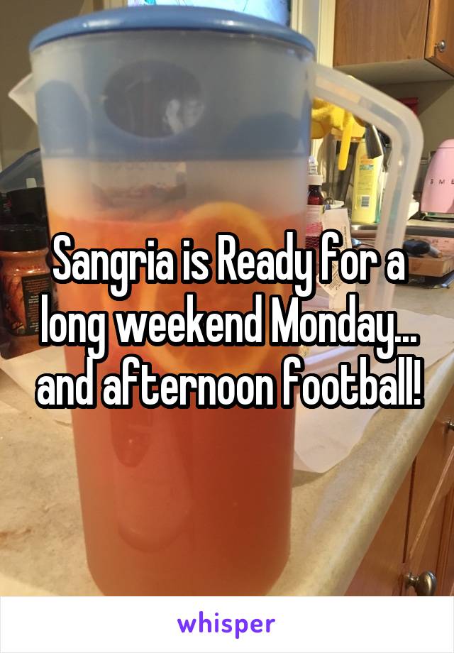 Sangria is Ready for a long weekend Monday... and afternoon football!