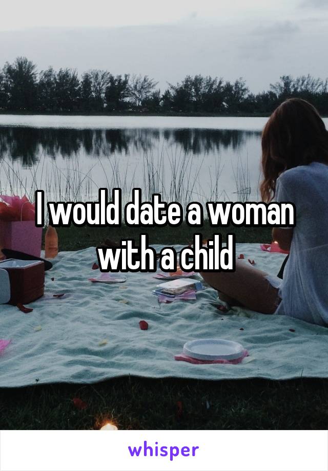 I would date a woman with a child