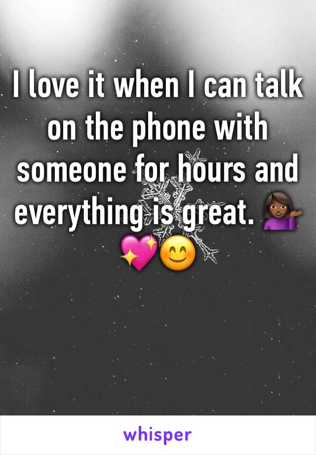 I love it when I can talk on the phone with someone for hours and everything is great. 💁🏾💖😊