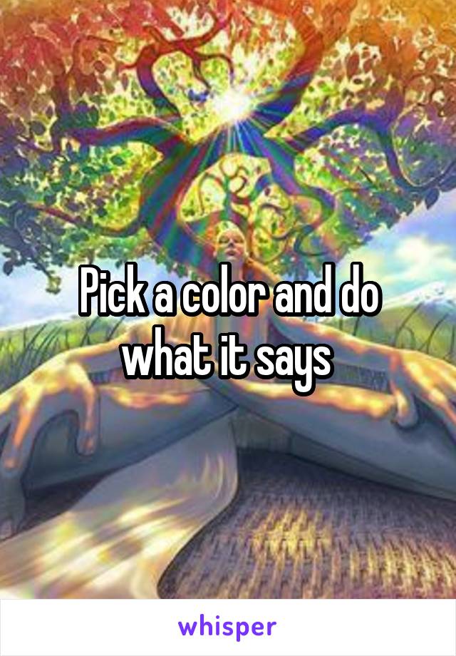 Pick a color and do what it says 