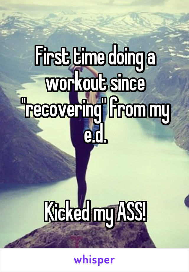 First time doing a workout since "recovering" from my e.d.


Kicked my ASS!