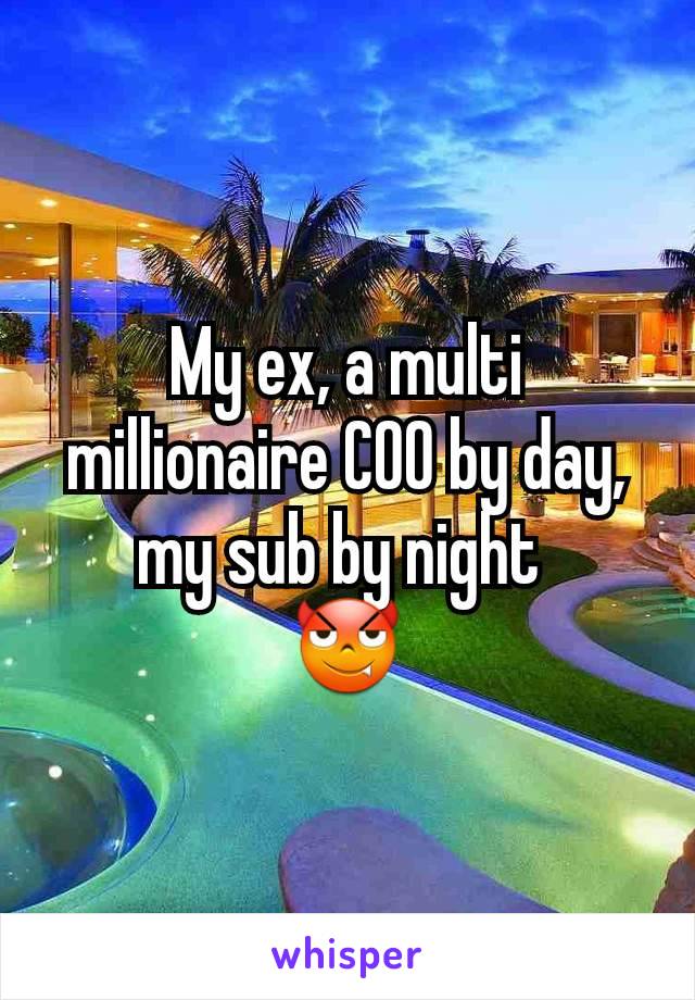 My ex, a multi millionaire COO by day, my sub by night 
😈