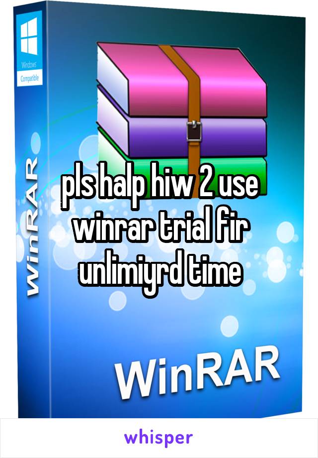 pls halp hiw 2 use winrar trial fir unlimiyrd time