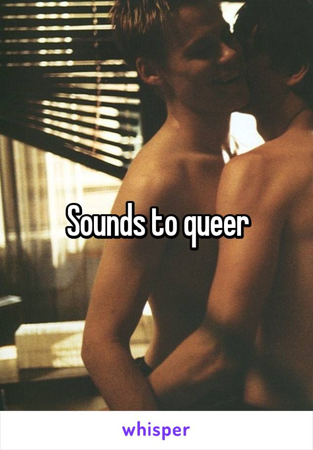 Sounds to queer