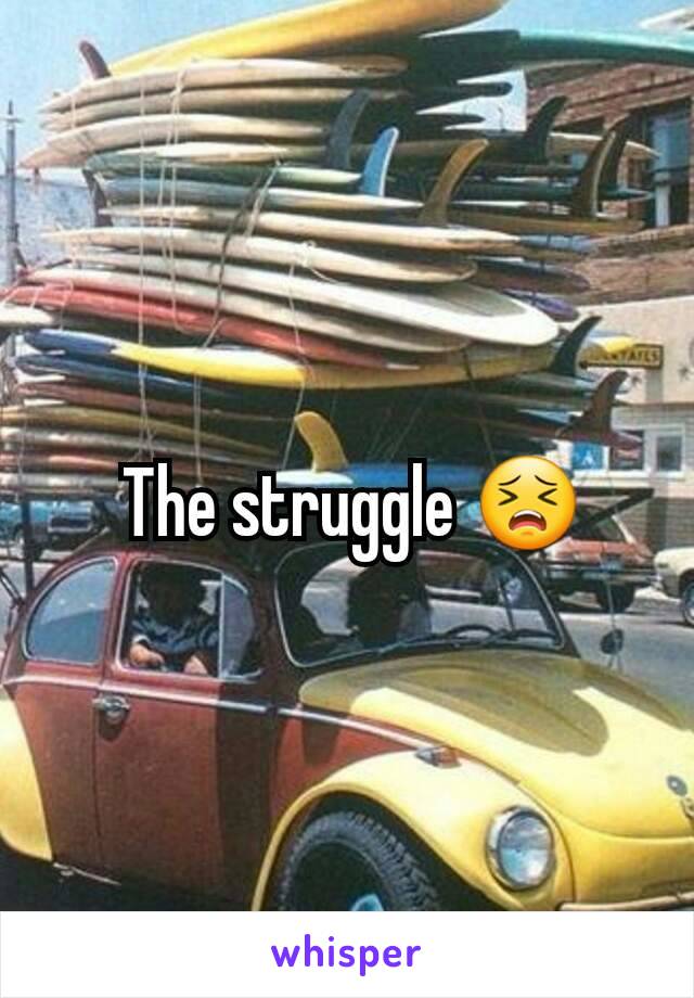  The struggle 😣