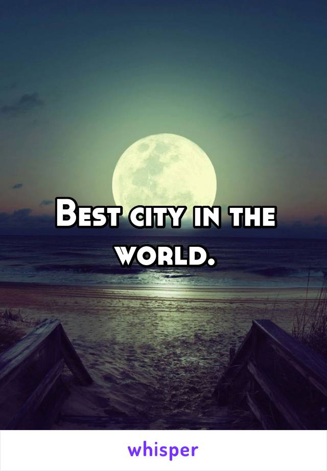 Best city in the world.