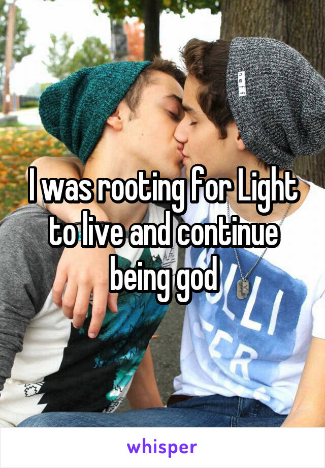 I was rooting for Light to live and continue being god