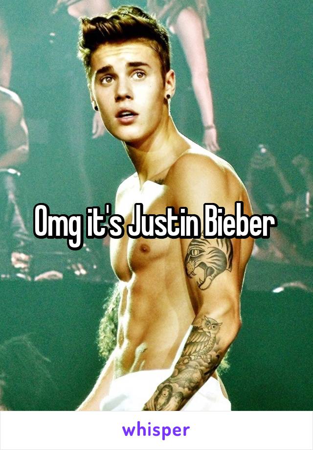 Omg it's Justin Bieber 