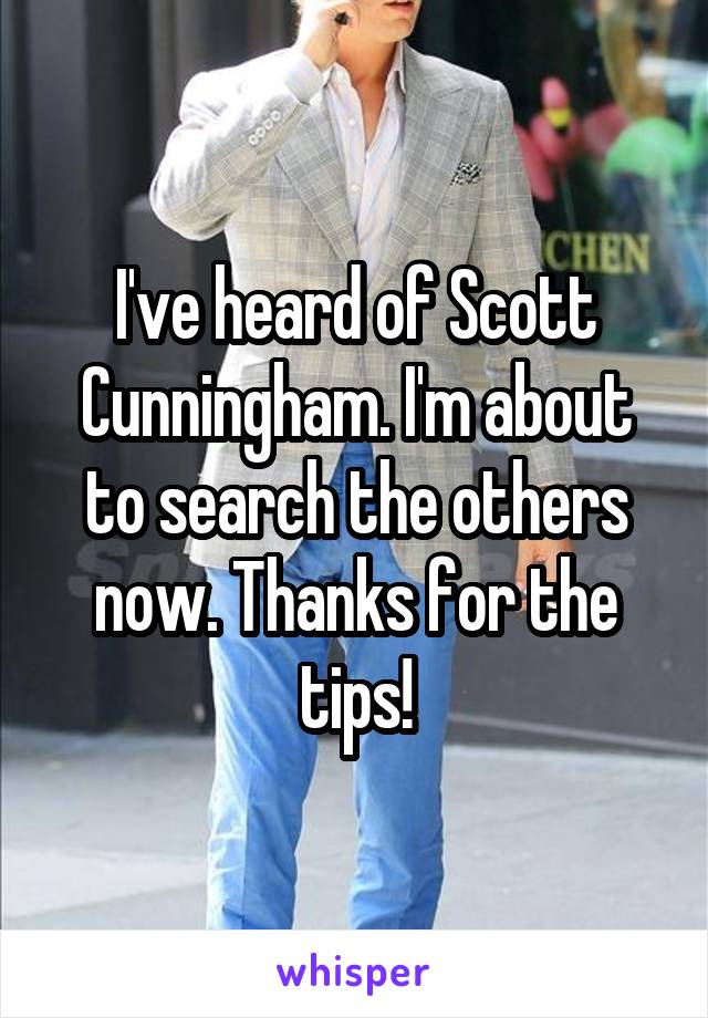 I've heard of Scott Cunningham. I'm about to search the others now. Thanks for the tips!