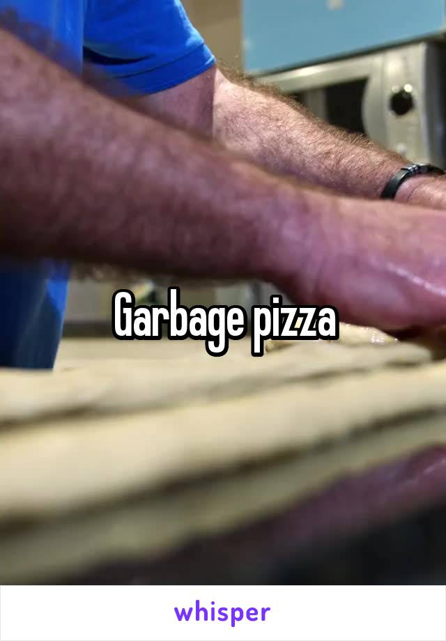 Garbage pizza