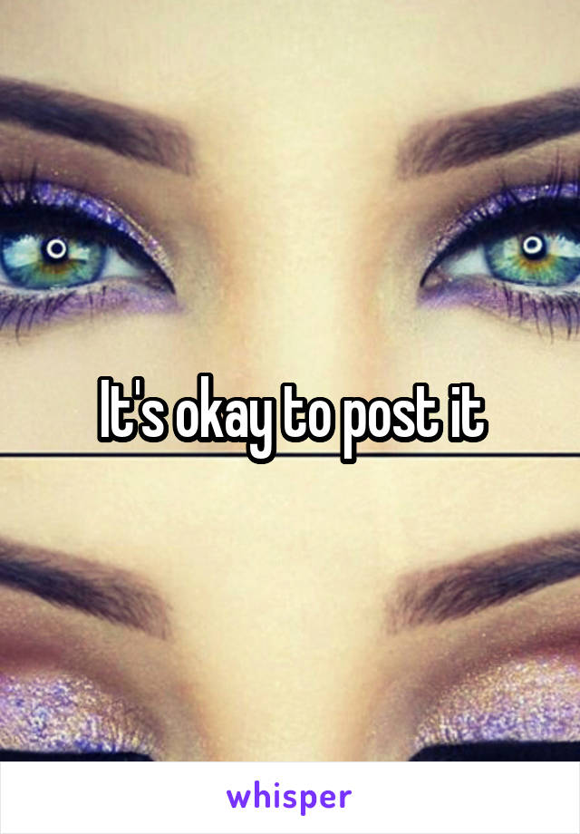 It's okay to post it