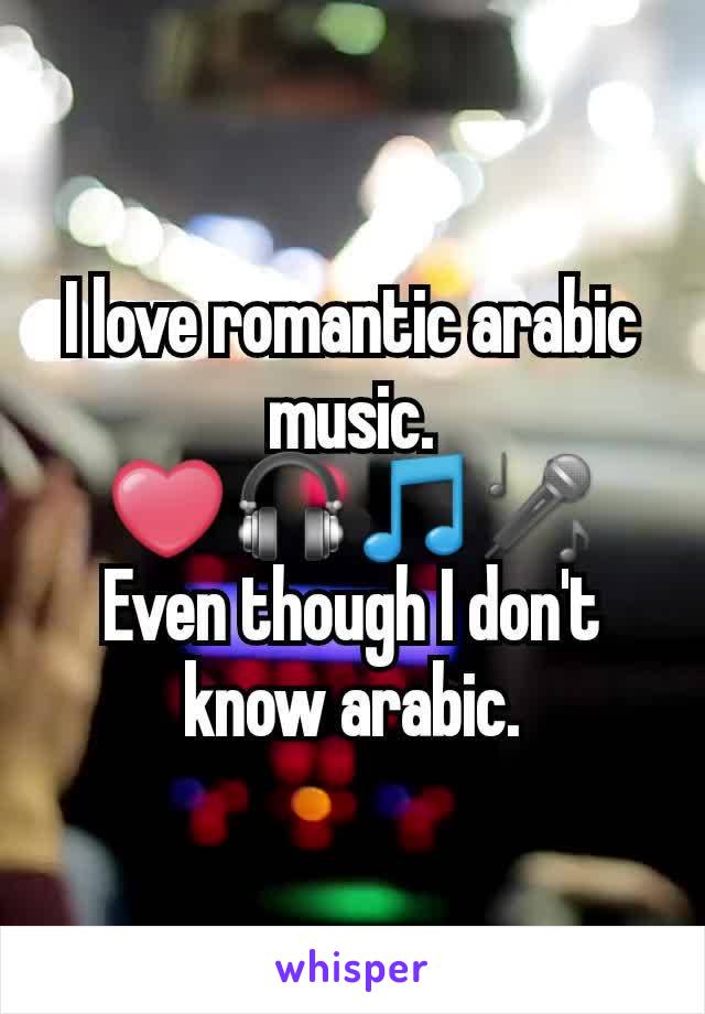 I love romantic arabic music.
❤🎧🎵🎤
Even though I don't know arabic.