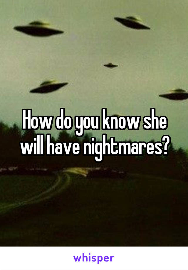 How do you know she will have nightmares?