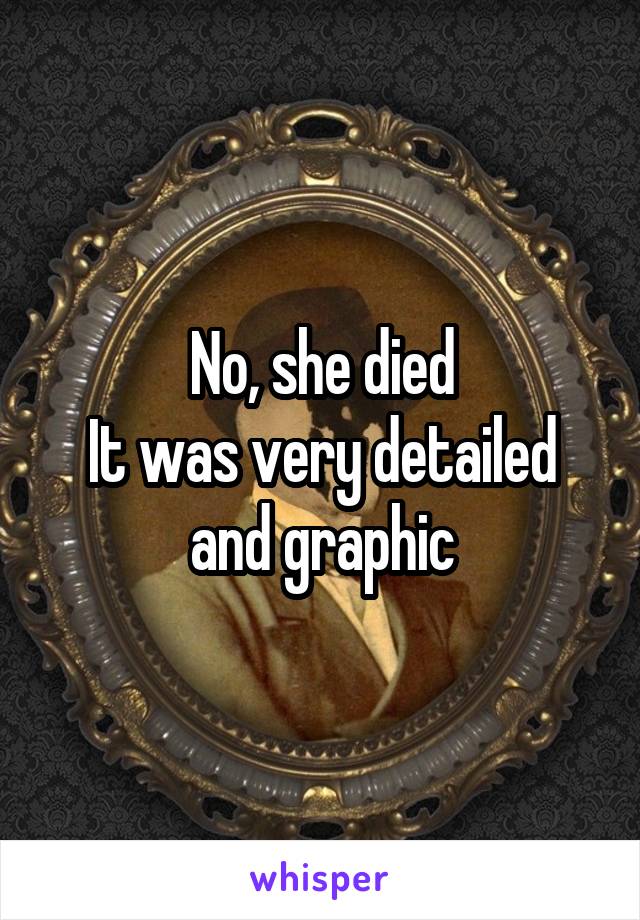 No, she died
It was very detailed and graphic